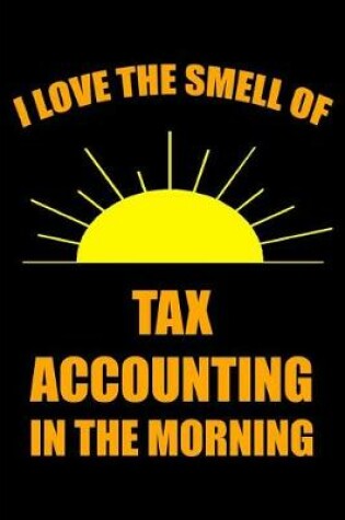 Cover of I Love the Smell of Tax Accounting in the Morning