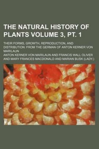 Cover of The Natural History of Plants Volume 3, PT. 1; Their Forms, Growth, Reproduction, and Distribution