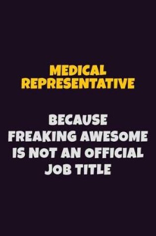 Cover of Medical Representative, Because Freaking Awesome Is Not An Official Job Title