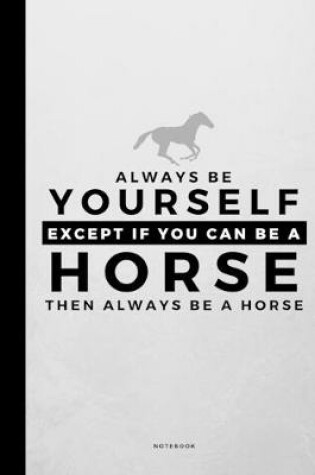 Cover of Always Be Yourself Except If You Can Be A Horse