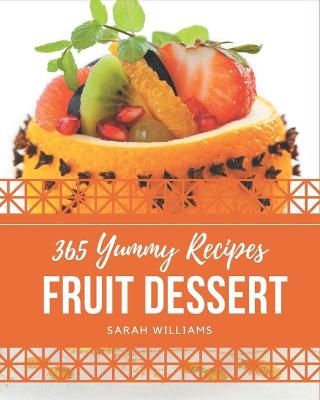 Book cover for 365 Yummy Fruit Dessert Recipes