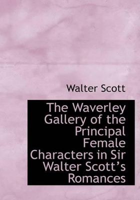 Book cover for The Waverley Gallery of the Principal Female Characters in Sir Walter Scotta 's Romances