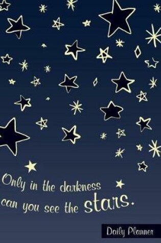 Cover of Only in the darkness can you see the stars Daily Planner