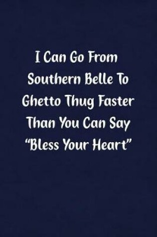 Cover of I Can Go from Southern Belle to Ghetto Thug Fast Than You Can Say Bless Your Heart