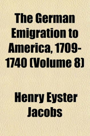 Cover of The German Emigration to America, 1709-1740 (Volume 8)