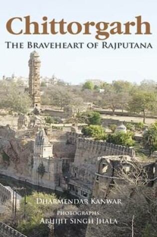 Cover of Chittorgarh: The Braveheart Of Rajputana