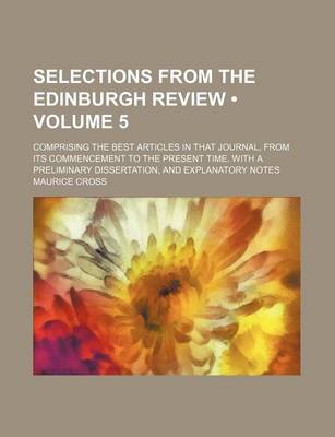 Book cover for Selections from the Edinburgh Review (Volume 5); Comprising the Best Articles in That Journal, from Its Commencement to the Present Time. with a Preliminary Dissertation, and Explanatory Notes