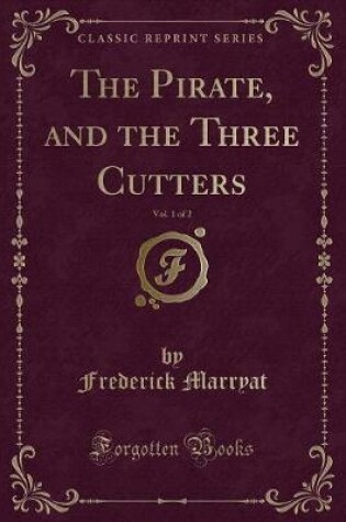 Cover of The Pirate, and the Three Cutters, Vol. 1 of 2 (Classic Reprint)