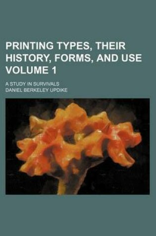 Cover of Printing Types, Their History, Forms, and Use Volume 1; A Study in Survivals