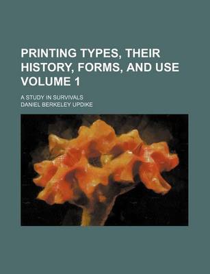 Book cover for Printing Types, Their History, Forms, and Use Volume 1; A Study in Survivals