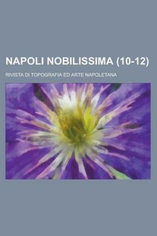 Cover of Napoli Nobilissima; Rivista Di Topografia Ed Arte Napoletana (10-12 )