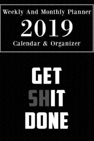 Cover of Weekly and Monthly Planner 2019 Calendar & Organizer Get Shit Done