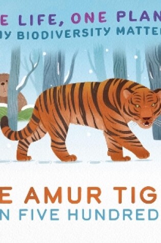 Cover of One Life, One Planet: One Amur Tiger in Five Hundred