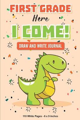 Book cover for First Grade Here I Come! Draw and Write Journal 110 White Pages 6x9 inches