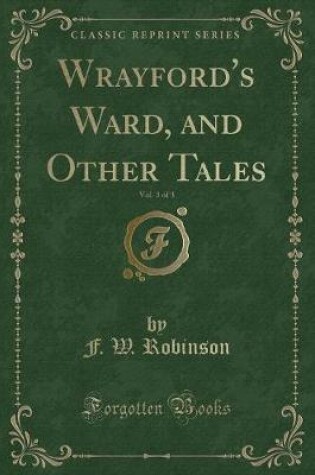 Cover of Wrayford's Ward, and Other Tales, Vol. 3 of 3 (Classic Reprint)