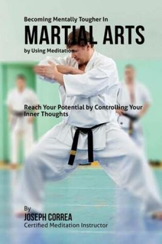 Cover of Becoming Mentally Tougher In Martial Arts by Using Meditation