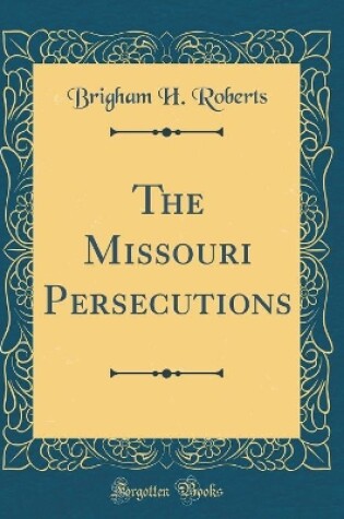 Cover of The Missouri Persecutions (Classic Reprint)