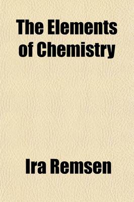 Book cover for The Elements of Chemistry; A Text-Book for Beginners