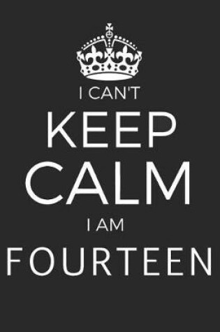 Cover of I Can't Keep Calm I Am Fourteen