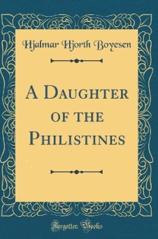 Cover of A Daughter of the Philistines (Classic Reprint)