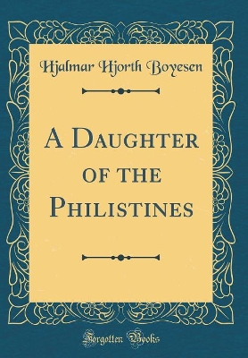 Book cover for A Daughter of the Philistines (Classic Reprint)