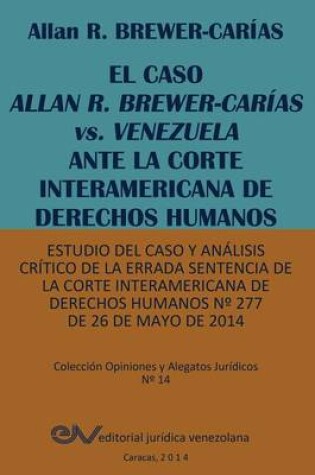 Cover of El Caso Allan R. Brewer-Carias vs. Venezuela Ante La Corte Interamericana de Derechos Humanos. Estudio del Caso y Analisis Critico de La Errada Sentencia de La Corte Interamericana de Derechos Humanos N 277 de 26 de Mayo de 2014