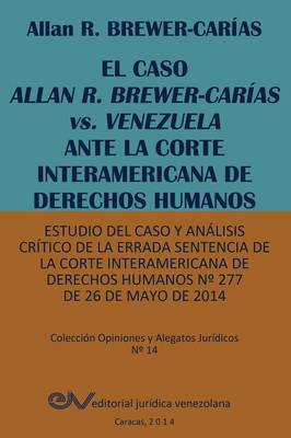 Book cover for El Caso Allan R. Brewer-Carias vs. Venezuela Ante La Corte Interamericana de Derechos Humanos. Estudio del Caso y Analisis Critico de La Errada Sentencia de La Corte Interamericana de Derechos Humanos N 277 de 26 de Mayo de 2014