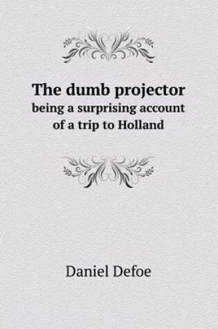 Cover of The dumb projector being a surprising account of a trip to Holland