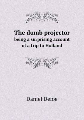 Book cover for The dumb projector being a surprising account of a trip to Holland