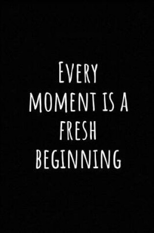 Cover of Every Moment Is a Fresh Beginning