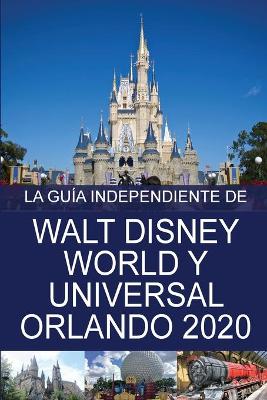 Book cover for La Guia Independiente de Walt Disney World y Universal Orlando 2020