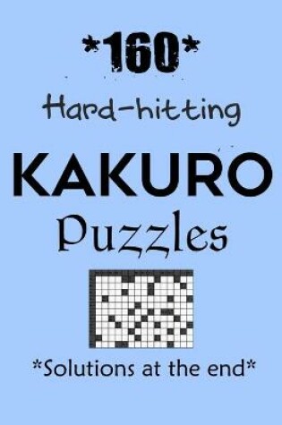 Cover of *160* Hard Hitting Kakuro Puzzles *Solutions at the end*