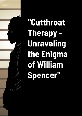 Book cover for "Cutthroat Therapy - Unraveling the Enigma of William Spencer"