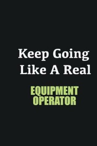 Cover of Keep Going Like a Real Equipment Operator