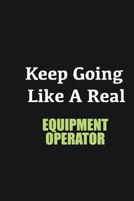 Book cover for Keep Going Like a Real Equipment Operator