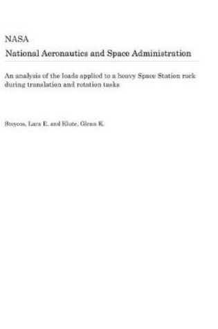 Cover of An Analysis of the Loads Applied to a Heavy Space Station Rack During Translation and Rotation Tasks