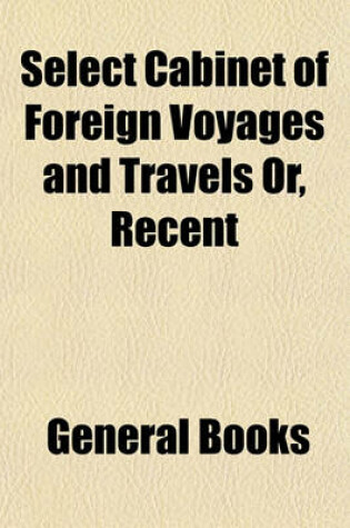 Cover of A Select Cabinet of Foreign Voyages and Travels, or Recent & Interesting Journals of Eminent Continental Travellers