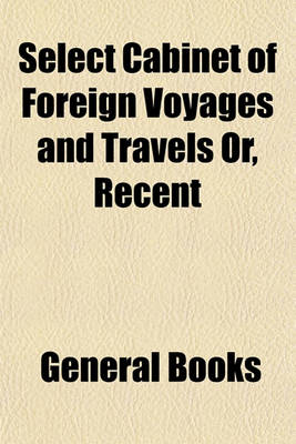 Book cover for A Select Cabinet of Foreign Voyages and Travels, or Recent & Interesting Journals of Eminent Continental Travellers