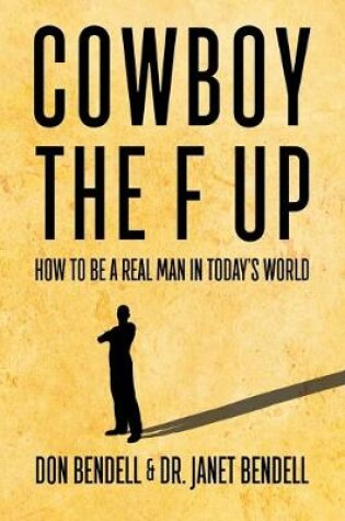 Cover of Cowboy the F Up! How to be a Real Man in Today's World.
