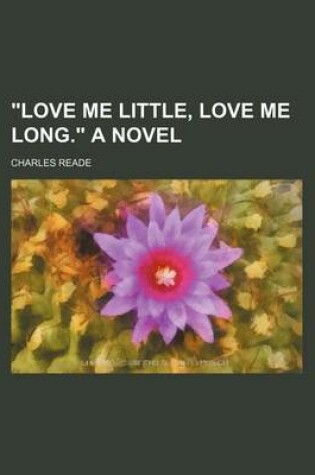 Cover of "Love Me Little, Love Me Long." a Novel