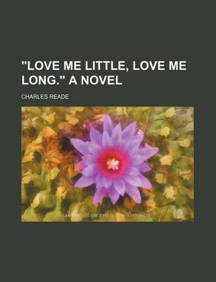 Book cover for "Love Me Little, Love Me Long." a Novel