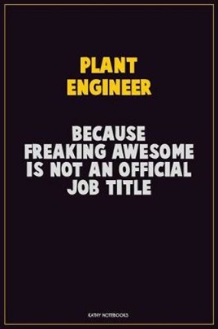 Cover of Plant Engineer, Because Freaking Awesome Is Not An Official Job Title