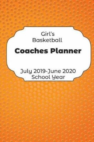 Cover of Girls Basketball Coaches Planner July 2019 - June 2020 School Year