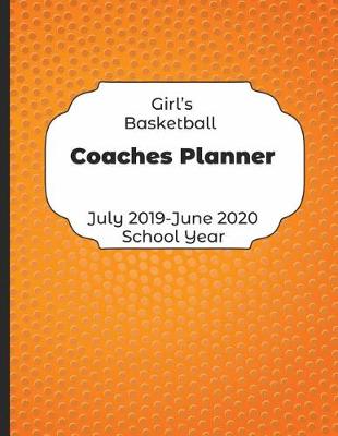 Book cover for Girls Basketball Coaches Planner July 2019 - June 2020 School Year