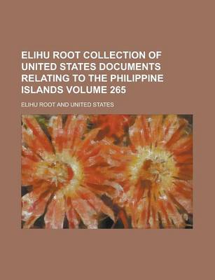 Book cover for Elihu Root Collection of United States Documents Relating to the Philippine Islands Volume 265
