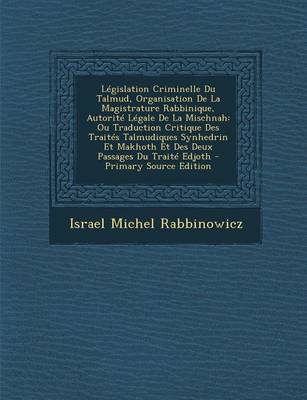 Book cover for Legislation Criminelle Du Talmud, Organisation de La Magistrature Rabbinique, Autorite Legale de La Mischnah