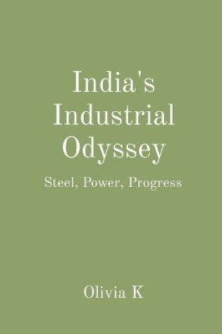 Cover of India's Industrial Odyssey: Steel, Power, Progress