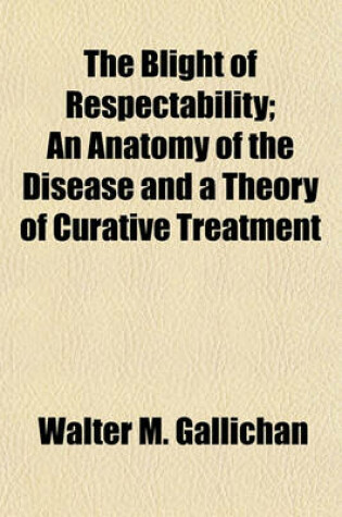 Cover of The Blight of Respectability; An Anatomy of the Disease and a Theory of Curative Treatment