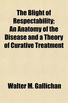 Book cover for The Blight of Respectability; An Anatomy of the Disease and a Theory of Curative Treatment