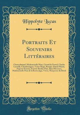 Book cover for Portraits Et Souvenirs Littéraires: Chateaubriand, Mademoiselle Mars, Gérard de Nerval, Charles Lassailly, Chaudesaigues, Victor Hugo, Rossini, Daniel Manin, Auguste Brizeux, Évariste Boulay-Paty, Élisa Mercoeur, Mademoiselle Péan de la Roche-Jagu, Vivier